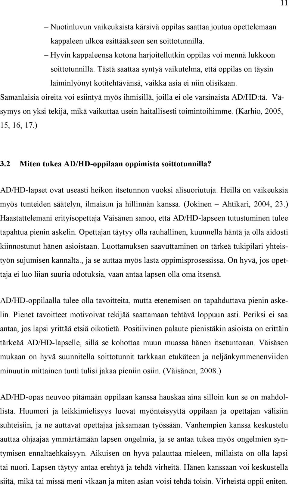 Samanlaisia oireita voi esiintyä myös ihmisillä, joilla ei ole varsinaista AD/HD:tä. Väsymys on yksi tekijä, mikä vaikuttaa usein haitallisesti toimintoihimme. (Karhio, 2005, 15, 16, 17.) 3.