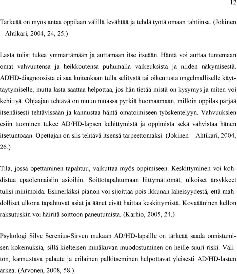 ADHD-diagnoosista ei saa kuitenkaan tulla selitystä tai oikeutusta ongelmalliselle käyttäytymiselle, mutta lasta saattaa helpottaa, jos hän tietää mistä on kysymys ja miten voi kehittyä.