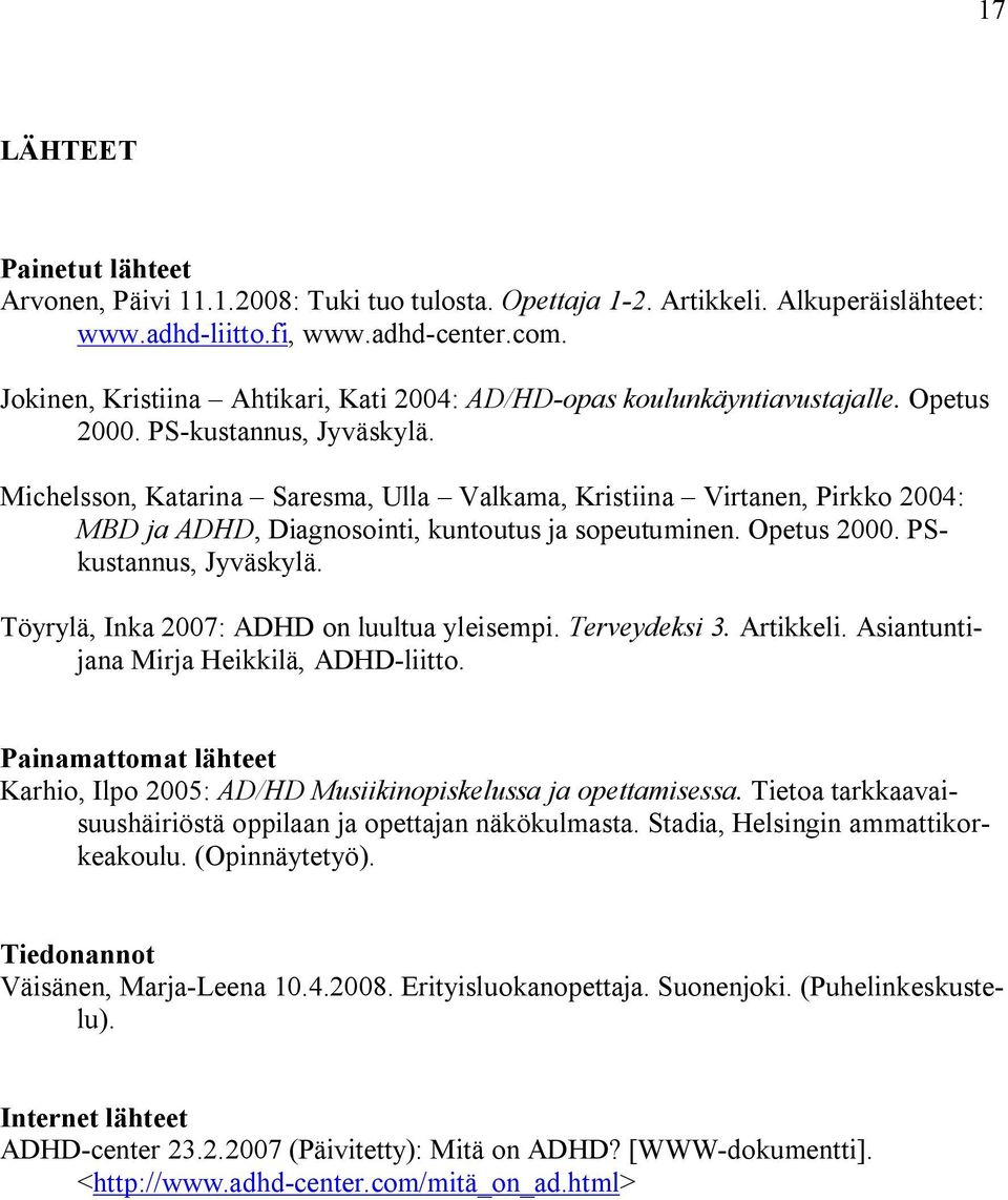 Michelsson, Katarina Saresma, Ulla Valkama, Kristiina Virtanen, Pirkko 2004: MBD ja ADHD, Diagnosointi, kuntoutus ja sopeutuminen. Opetus 2000. PSkustannus, Jyväskylä.