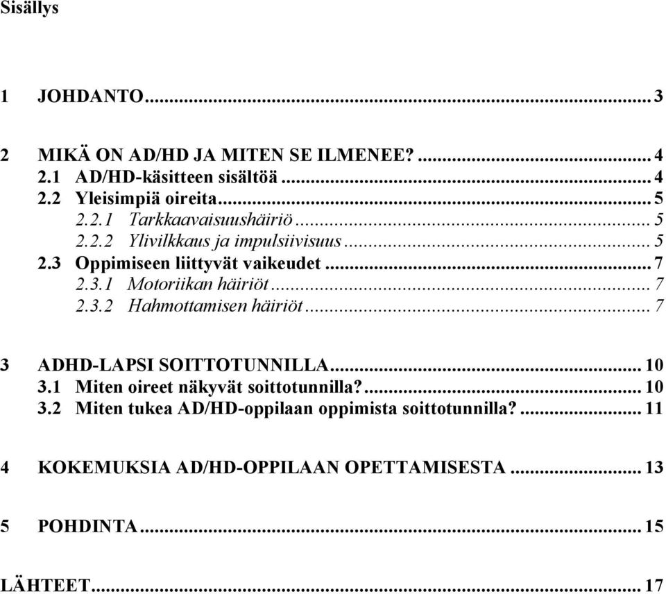 .. 7 2.3.2 Hahmottamisen häiriöt... 7 3 ADHD-LAPSI SOITTOTUNNILLA... 10 3.1 Miten oireet näkyvät soittotunnilla?... 10 3.2 Miten tukea AD/HD-oppilaan oppimista soittotunnilla?