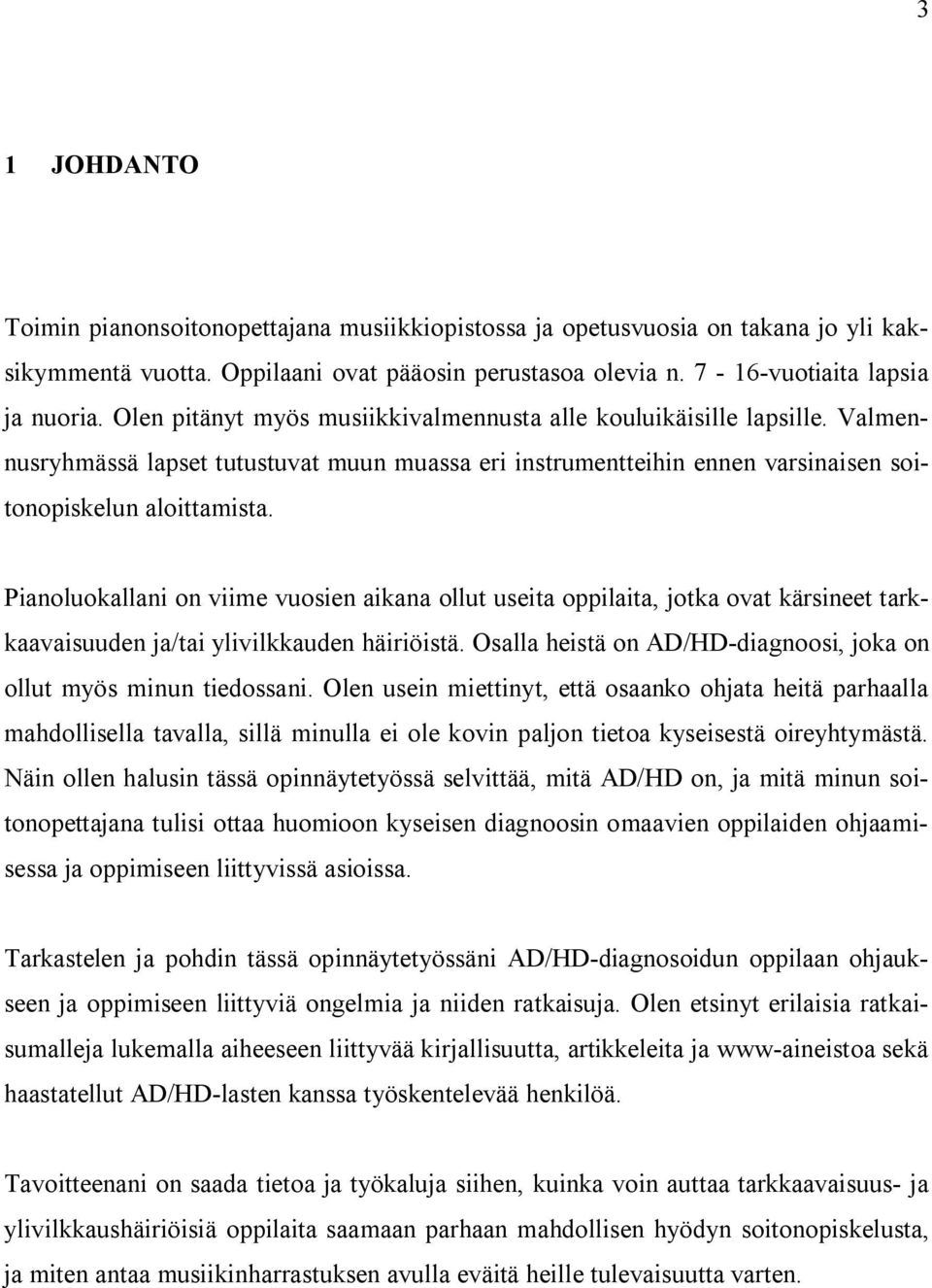 Pianoluokallani on viime vuosien aikana ollut useita oppilaita, jotka ovat kärsineet tarkkaavaisuuden ja/tai ylivilkkauden häiriöistä.