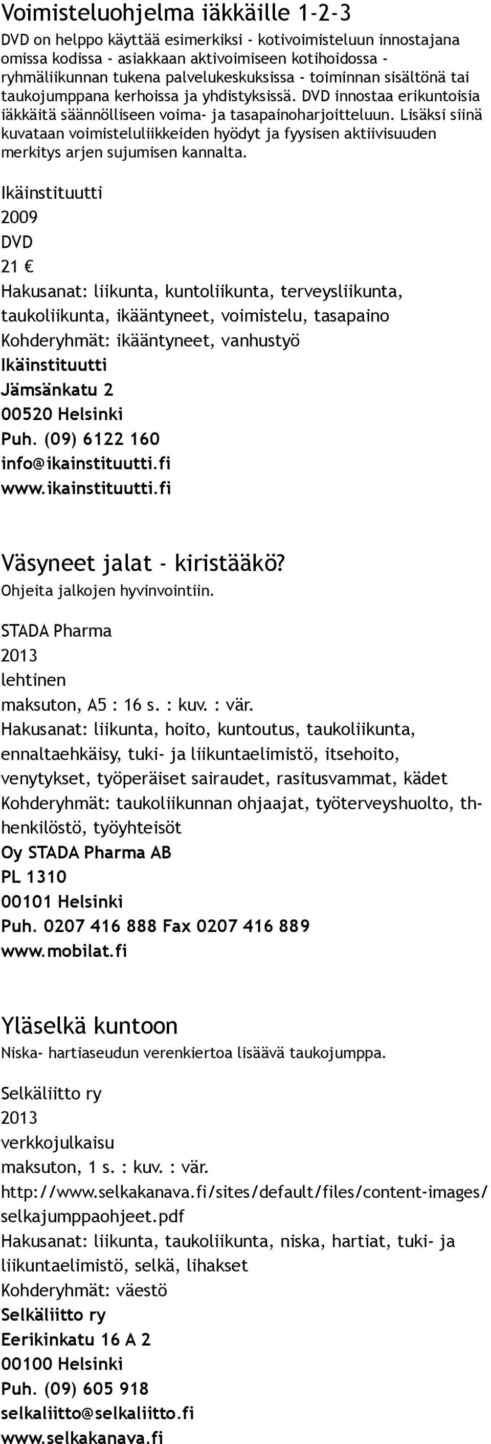 Lisäksi siinä kuvataan voimisteluliikkeiden hyödyt ja fyysisen aktiivisuuden merkitys arjen sujumisen kannalta.