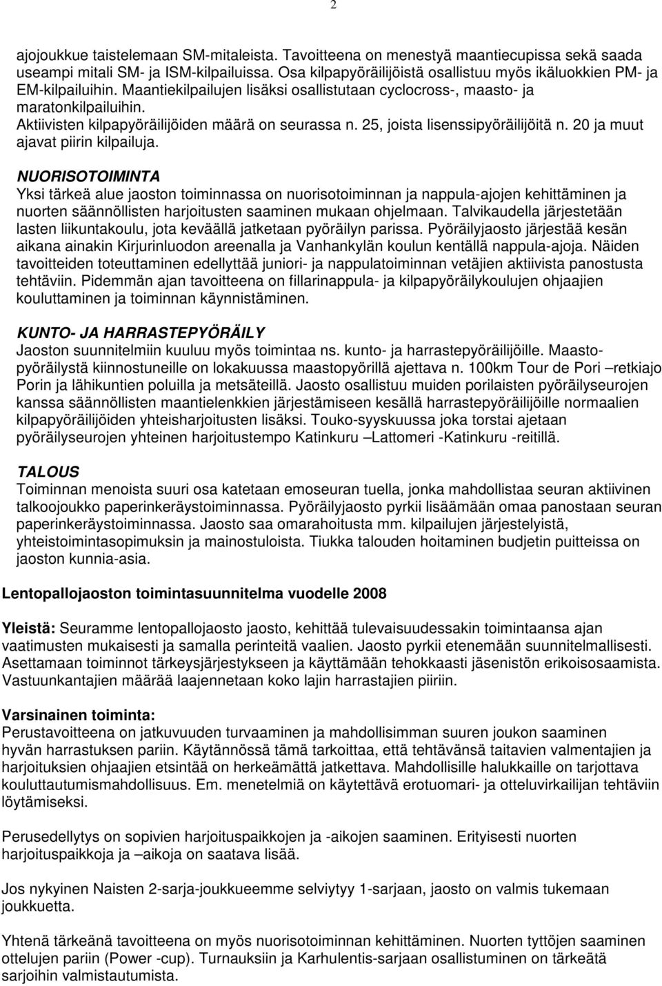 Aktiivisten kilpapyöräilijöiden määrä on seurassa n. 25, joista lisenssipyöräilijöitä n. 20 ja muut ajavat piirin kilpailuja.