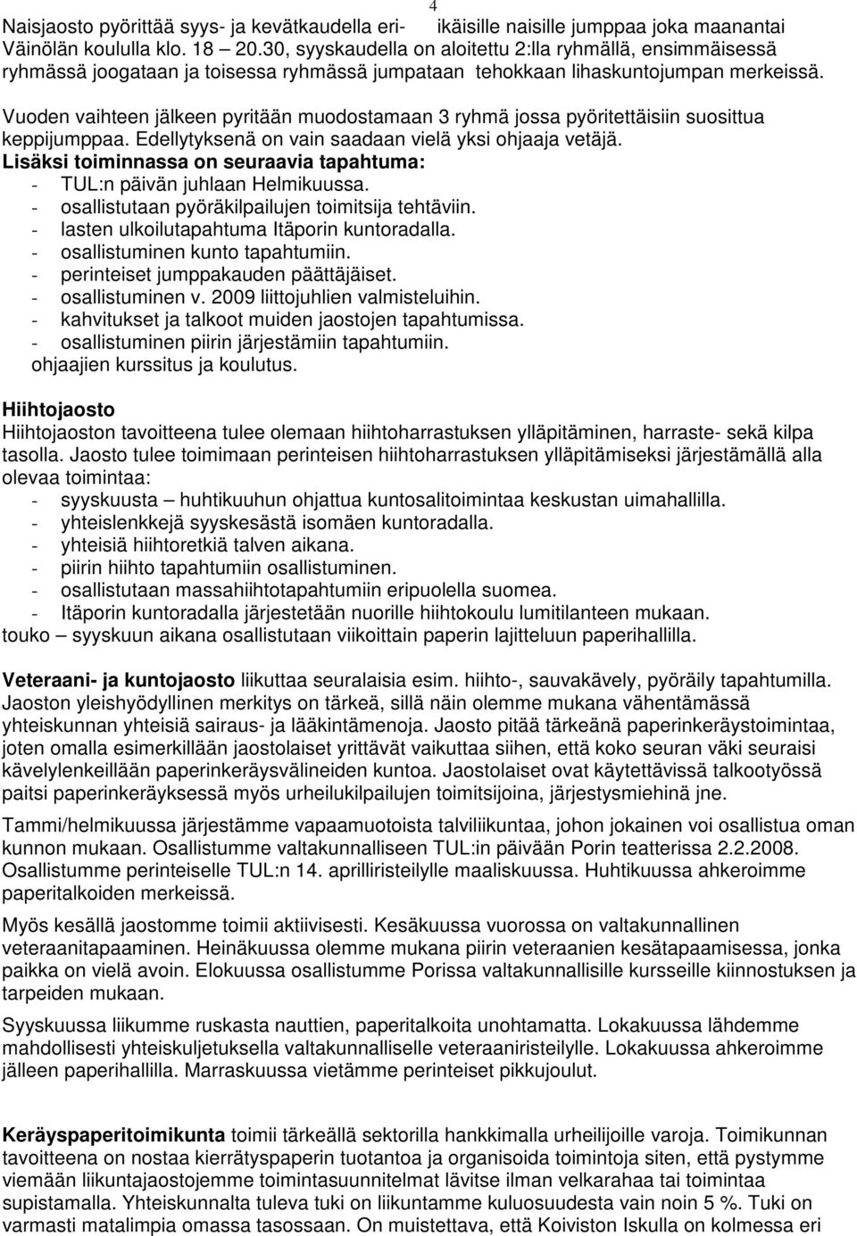 Vuoden vaihteen jälkeen pyritään muodostamaan 3 ryhmä jossa pyöritettäisiin suosittua keppijumppaa. Edellytyksenä on vain saadaan vielä yksi ohjaaja vetäjä.