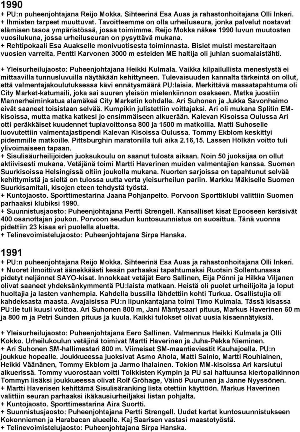 + Rehtipokaali Esa Auakselle monivuotisesta toiminnasta. Bislet muisti mestareitaan vuosien varrelta. Pentti Karvonen 3000 m esteiden ME haltija oli juhlan suomalaistähti.