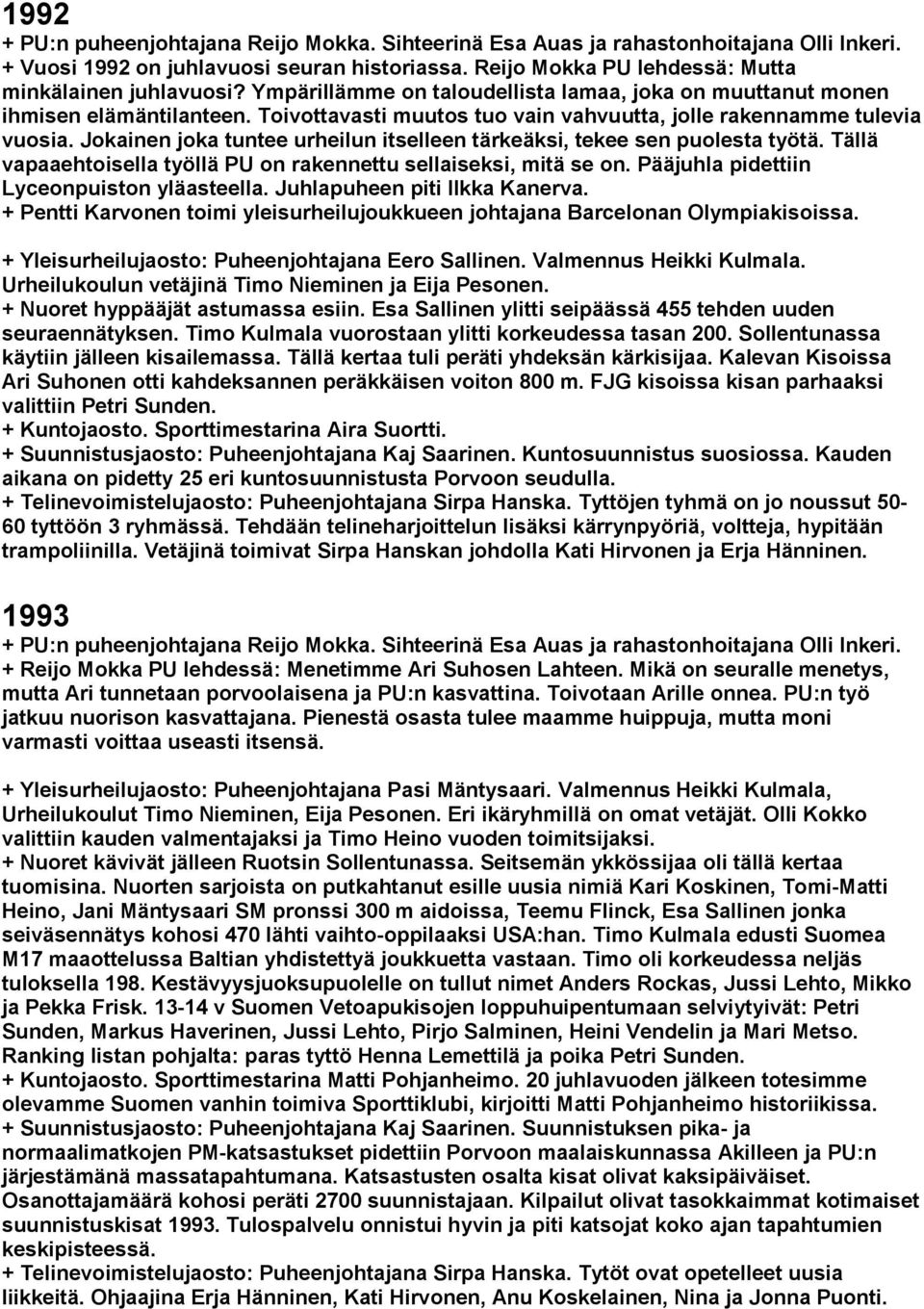 Jokainen joka tuntee urheilun itselleen tärkeäksi, tekee sen puolesta työtä. Tällä vapaaehtoisella työllä PU on rakennettu sellaiseksi, mitä se on. Pääjuhla pidettiin Lyceonpuiston yläasteella.