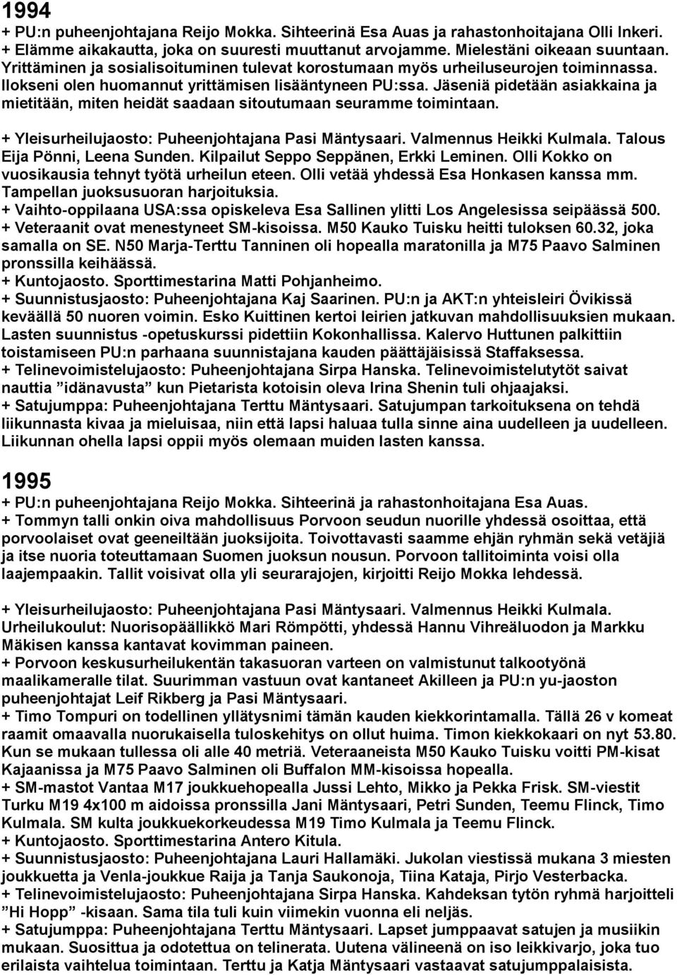 Jäseniä pidetään asiakkaina ja mietitään, miten heidät saadaan sitoutumaan seuramme toimintaan. + Yleisurheilujaosto: Puheenjohtajana Pasi Mäntysaari. Valmennus Heikki Kulmala.