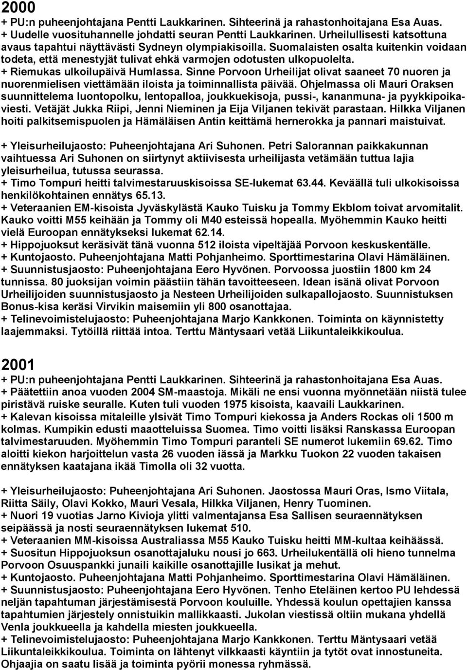 + Riemukas ulkoilupäivä Humlassa. Sinne Porvoon Urheilijat olivat saaneet 70 nuoren ja nuorenmielisen viettämään iloista ja toiminnallista päivää.
