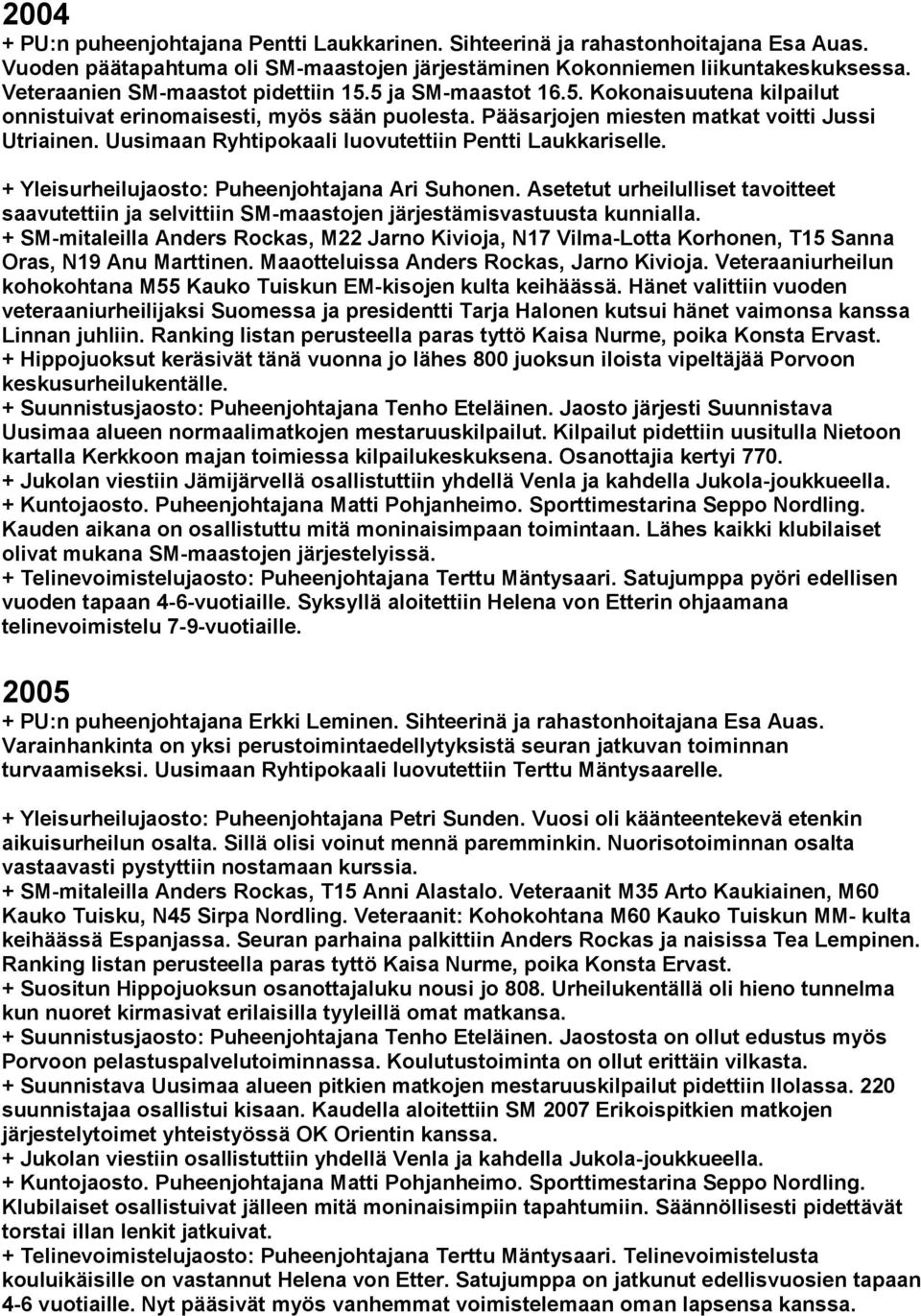 Uusimaan Ryhtipokaali luovutettiin Pentti Laukkariselle. + Yleisurheilujaosto: Puheenjohtajana Ari Suhonen.