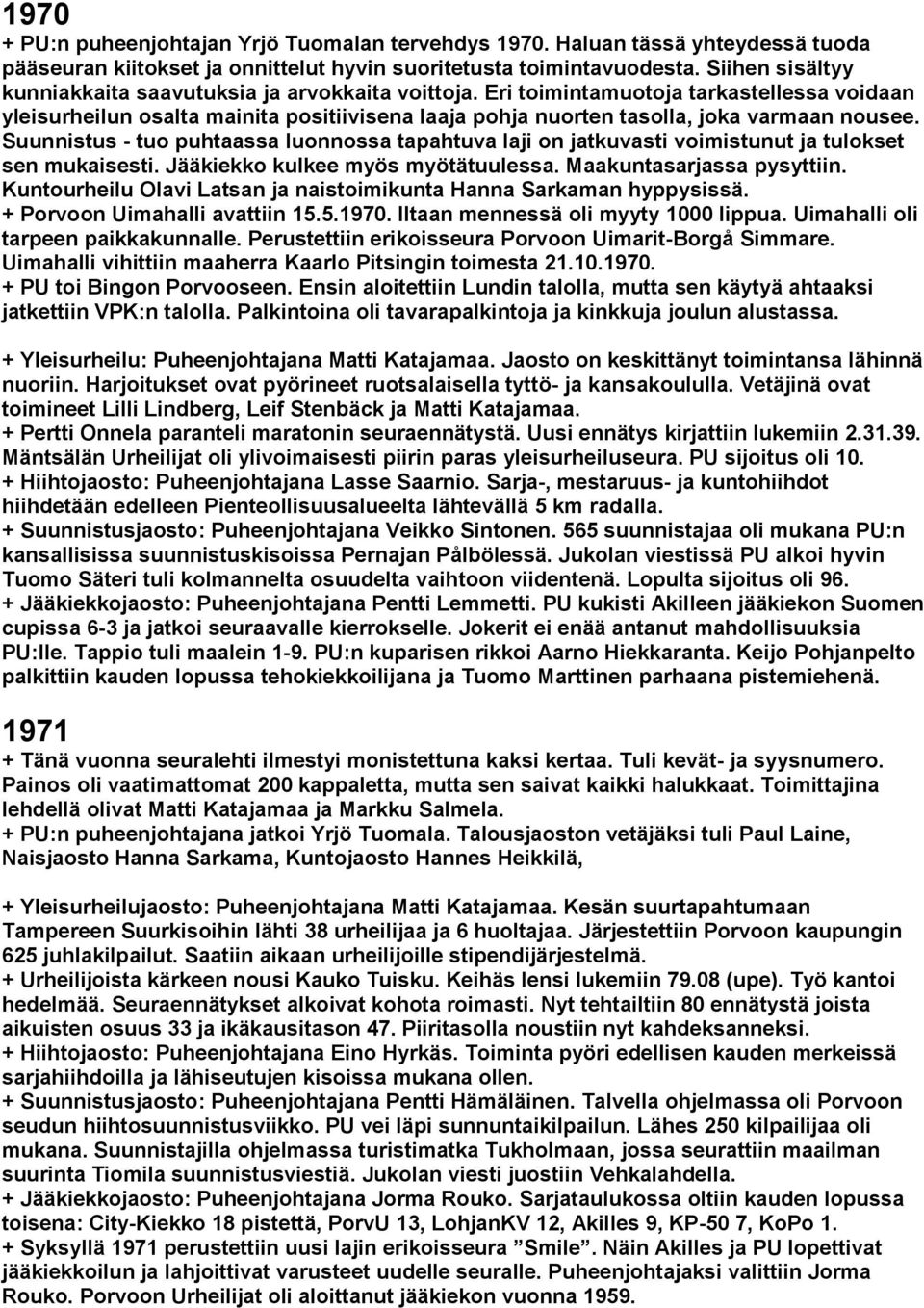 Suunnistus - tuo puhtaassa luonnossa tapahtuva laji on jatkuvasti voimistunut ja tulokset sen mukaisesti. Jääkiekko kulkee myös myötätuulessa. Maakuntasarjassa pysyttiin.