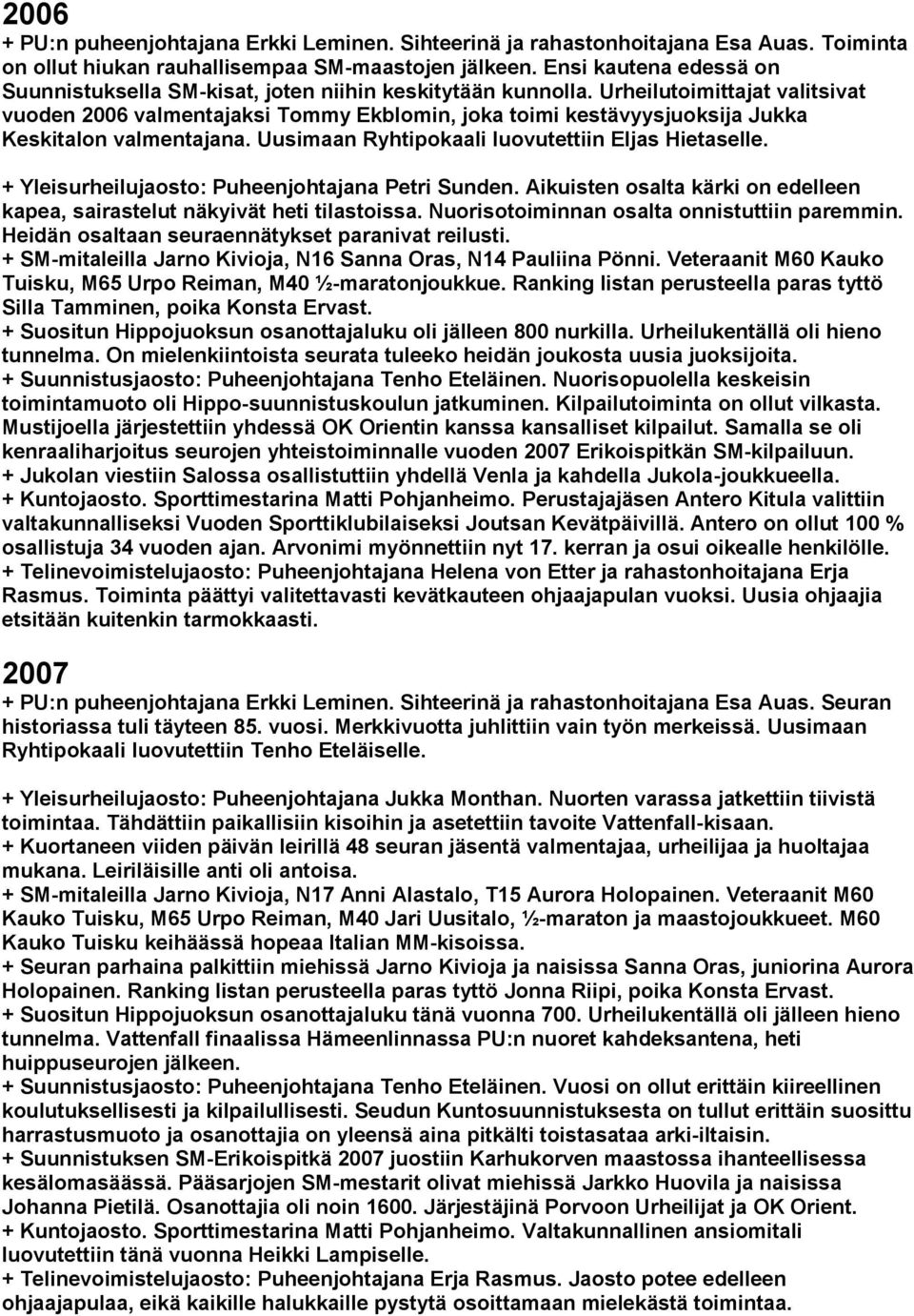 Urheilutoimittajat valitsivat vuoden 2006 valmentajaksi Tommy Ekblomin, joka toimi kestävyysjuoksija Jukka Keskitalon valmentajana. Uusimaan Ryhtipokaali luovutettiin Eljas Hietaselle.
