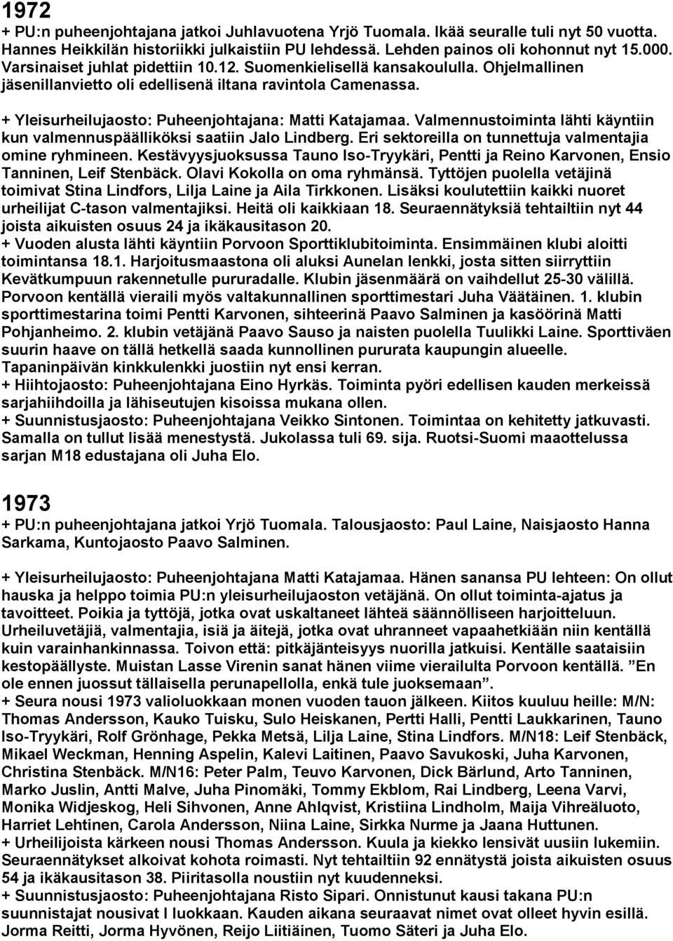 Valmennustoiminta lähti käyntiin kun valmennuspäälliköksi saatiin Jalo Lindberg. Eri sektoreilla on tunnettuja valmentajia omine ryhmineen.