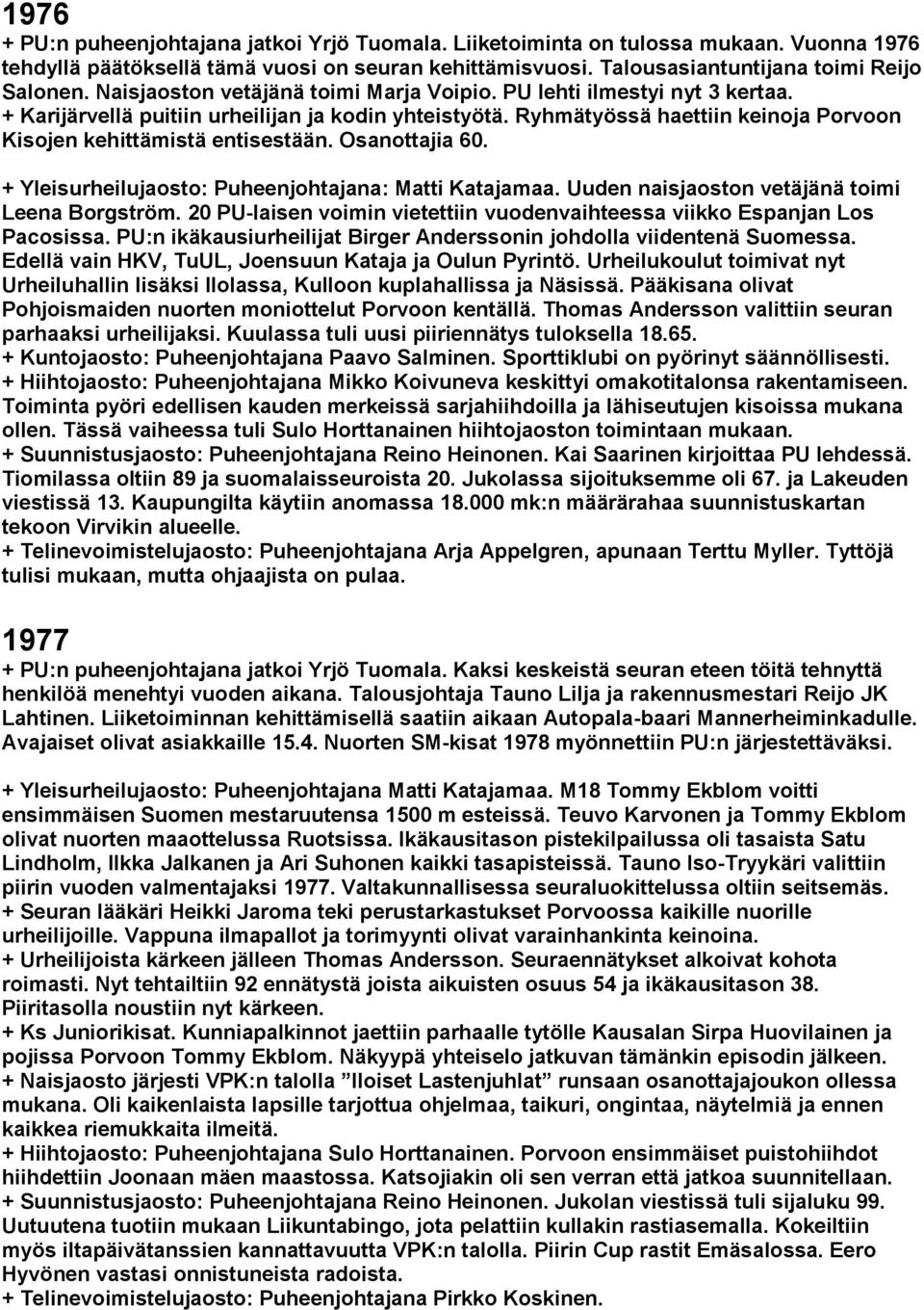 Osanottajia 60. + Yleisurheilujaosto: Puheenjohtajana: Matti Katajamaa. Uuden naisjaoston vetäjänä toimi Leena Borgström. 20 PU-laisen voimin vietettiin vuodenvaihteessa viikko Espanjan Los Pacosissa.