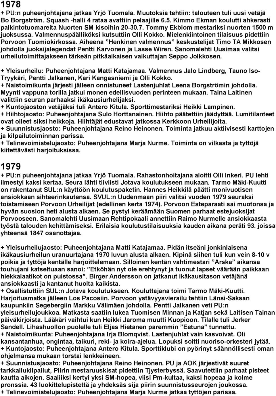 Mielenkiintoinen tilaisuus pidettiin Porvoon Tuomiokirkossa. Aiheena Henkinen valmennus keskustelijat Timo TA Mikkosen johdolla juoksijalegendat Pentti Karvonen ja Lasse Wiren.