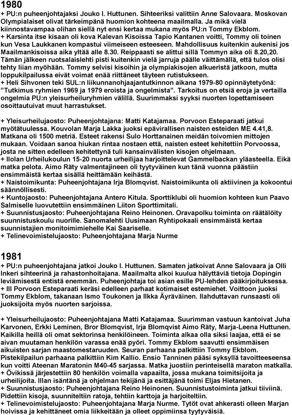 + Karsinta itse kisaan oli kova Kalevan Kisoissa Tapio Kantanen voitti, Tommy oli toinen kun Vesa Laukkanen kompastui viimeiseen esteeseen.
