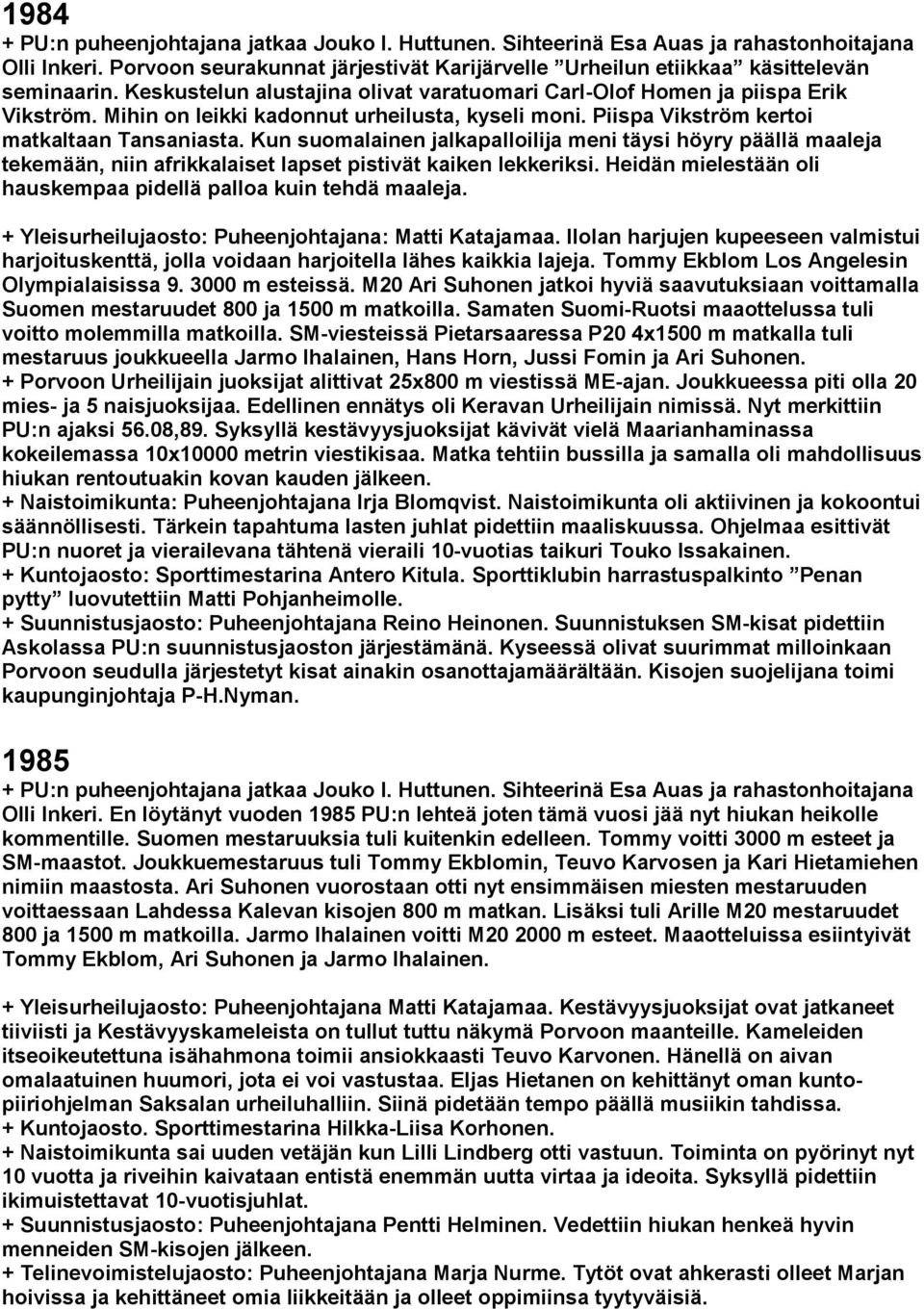 Kun suomalainen jalkapalloilija meni täysi höyry päällä maaleja tekemään, niin afrikkalaiset lapset pistivät kaiken lekkeriksi. Heidän mielestään oli hauskempaa pidellä palloa kuin tehdä maaleja.