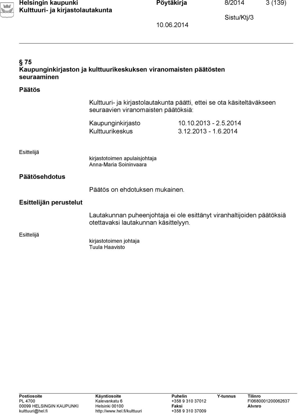 2014 Esittelijä kirjastotoimen apulaisjohtaja Anna-Maria Soininvaara Päätösehdotus Päätös on ehdotuksen mukainen.