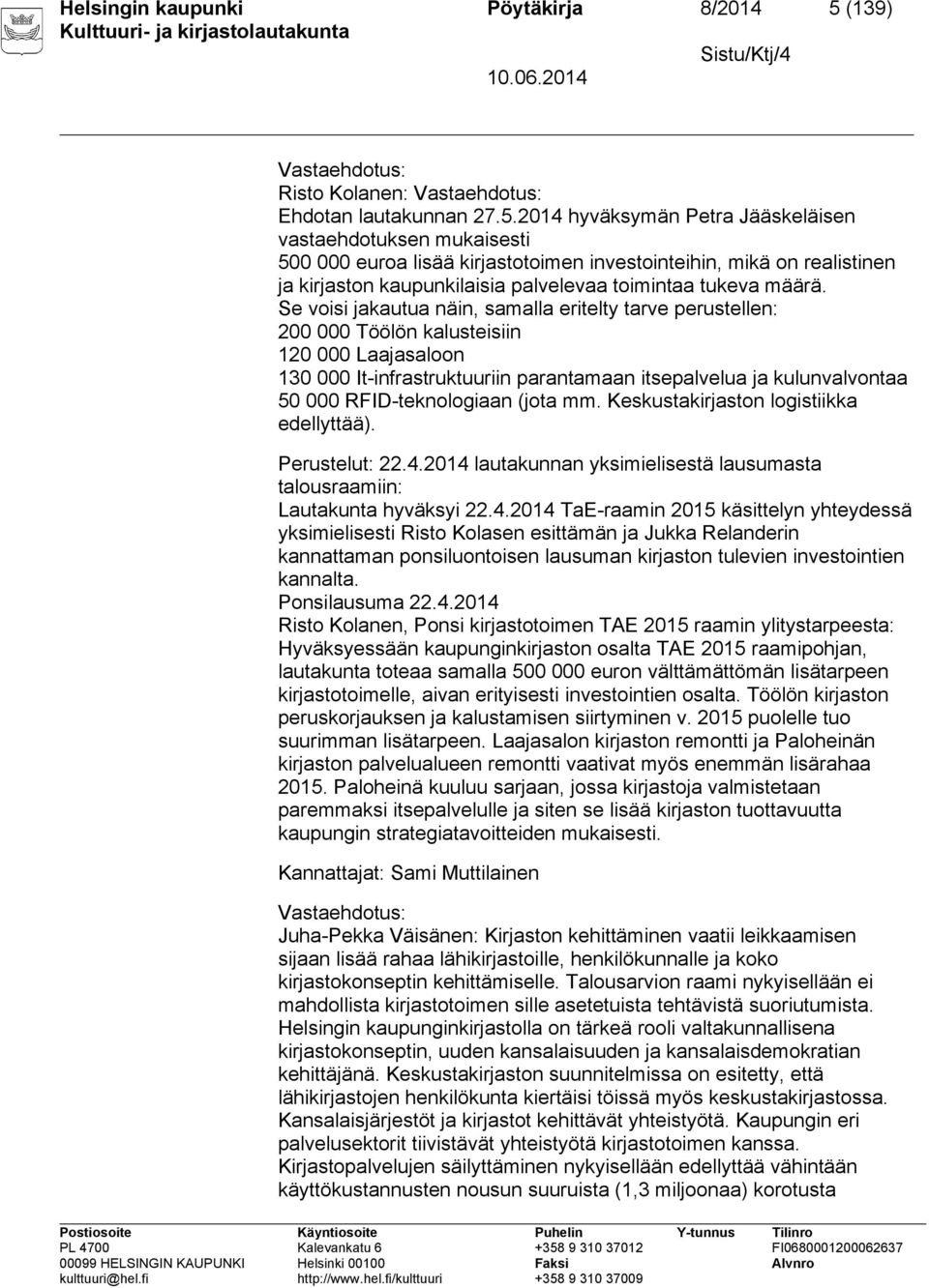 2014 hyväksymän Petra Jääskeläisen vastaehdotuksen mukaisesti 500 000 euroa lisää kirjastotoimen investointeihin, mikä on realistinen ja kirjaston kaupunkilaisia palvelevaa toimintaa tukeva määrä.