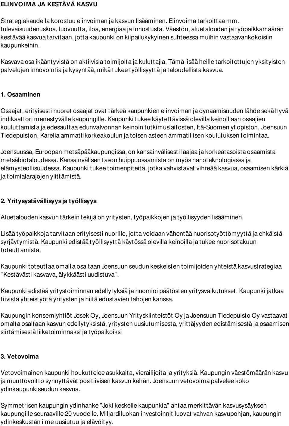 Kasvava osa ikääntyvistä on aktiivisia toimijoita ja kuluttajia. Tämä lisää heille tarkoitettujen yksityisten palvelujen innovointia ja kysyntää, mikä tukee työllisyyttä ja taloudellista kasvua. 1.