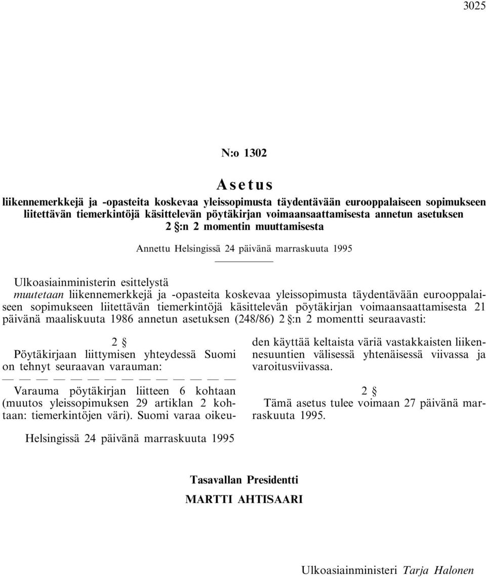käsittelevän pöytäkirjan voimaansaattamisesta 21 päivänä maaliskuuta 1986 annetun asetuksen (248/86) 2 :n 2 momentti seuraavasti: Pöytäkirjaan liittymisen yhteydessä Suomi on tehnyt seuraavan