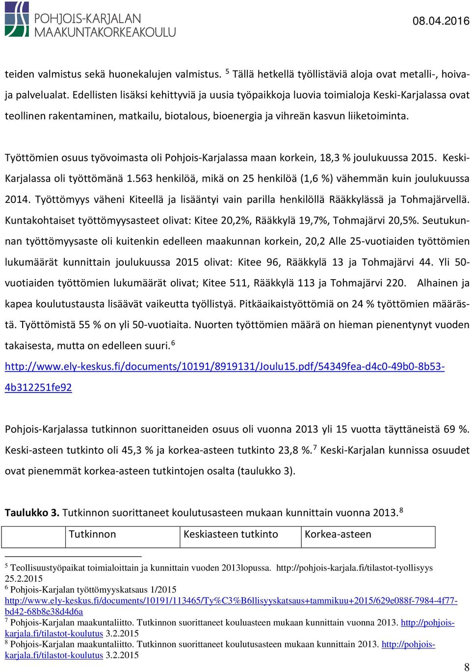 Työttömien osuus työvoimasta oli Pohjois-Karjalassa maan korkein, 18,3 % joulukuussa 2015. Keski- Karjalassa oli työttömänä 1.563 henkilöä, mikä on 25 henkilöä (1,6 %) vähemmän kuin joulukuussa 2014.