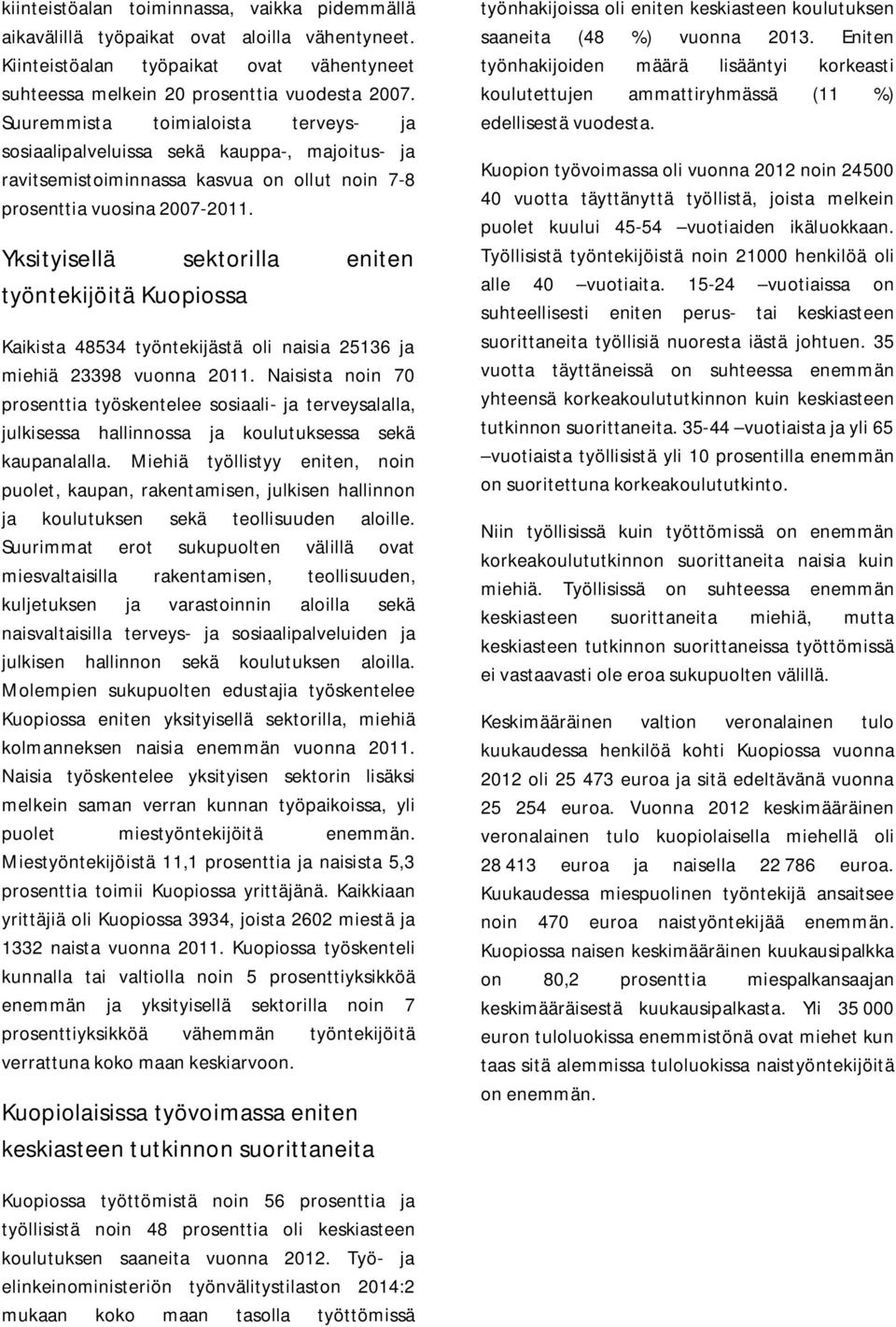 Yksityisellä sektorilla eniten työntekijöitä Kuopiossa Kaikista 48534 työntekijästä oli naisia 25136 ja miehiä 23398 vuonna 211.