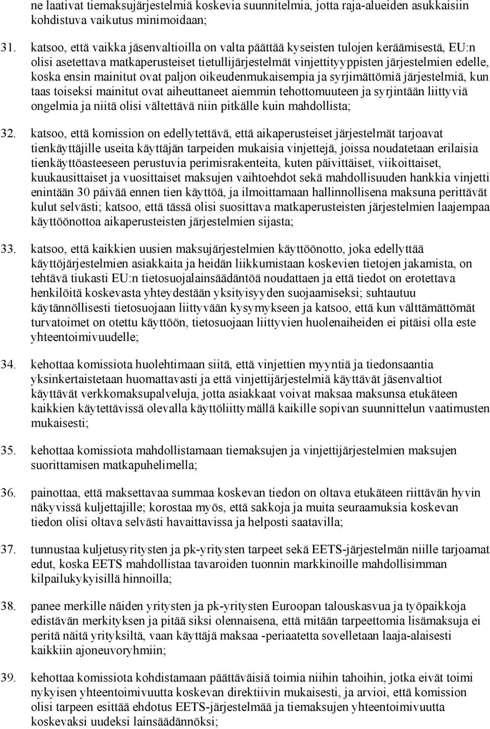 mainitut ovat paljon oikeudenmukaisempia ja syrjimättömiä järjestelmiä, kun taas toiseksi mainitut ovat aiheuttaneet aiemmin tehottomuuteen ja syrjintään liittyviä ongelmia ja niitä olisi vältettävä