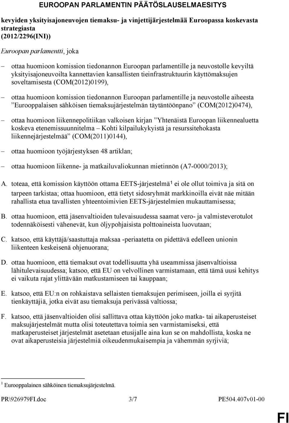 komission tiedonannon Euroopan parlamentille ja neuvostolle aiheesta Eurooppalaisen sähköisen tiemaksujärjestelmän täytäntöönpano (COM(2012)0474), ottaa huomioon liikennepolitiikan valkoisen kirjan