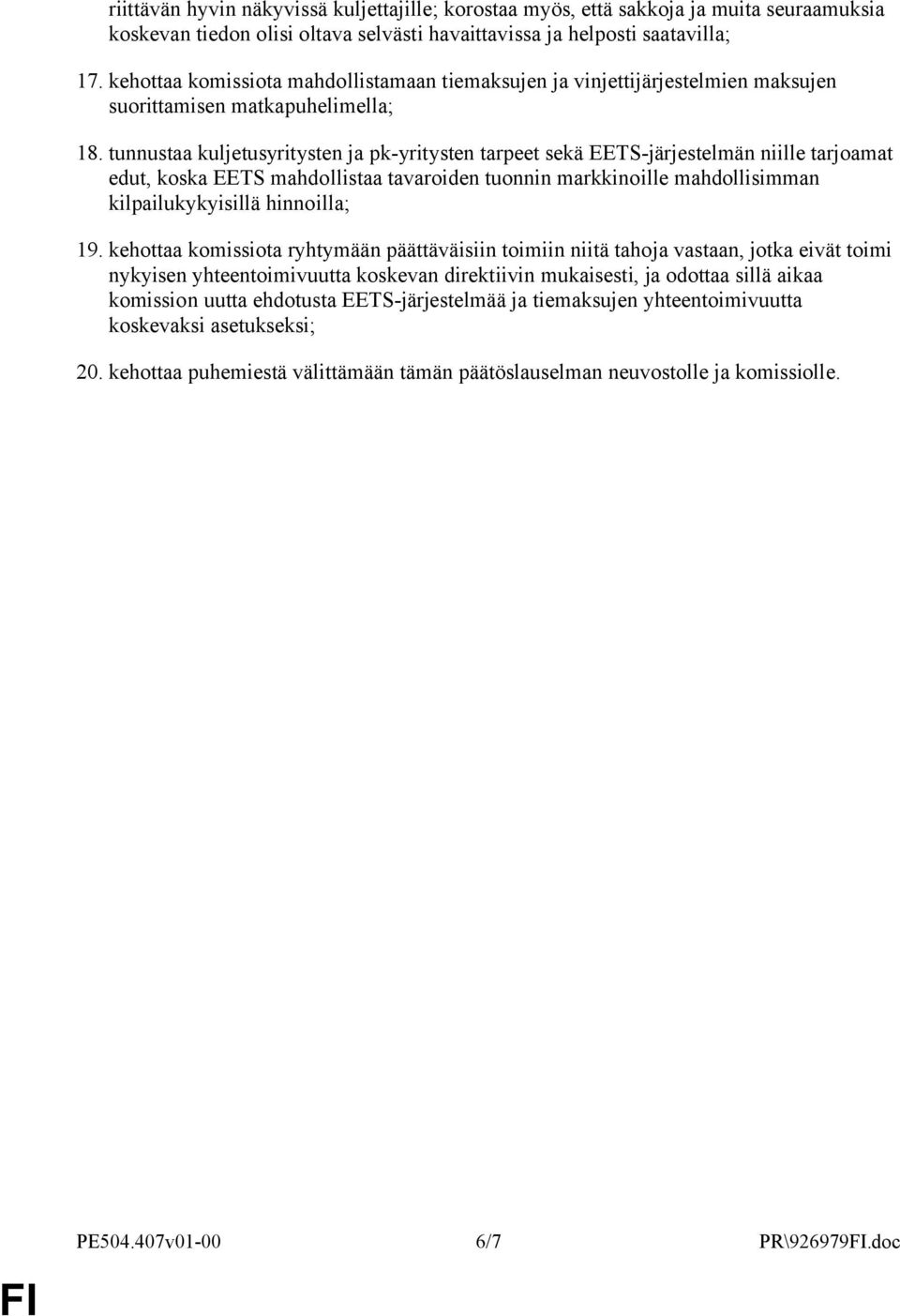 tunnustaa kuljetusyritysten ja pk-yritysten tarpeet sekä EETS-järjestelmän niille tarjoamat edut, koska EETS mahdollistaa tavaroiden tuonnin markkinoille mahdollisimman kilpailukykyisillä hinnoilla;