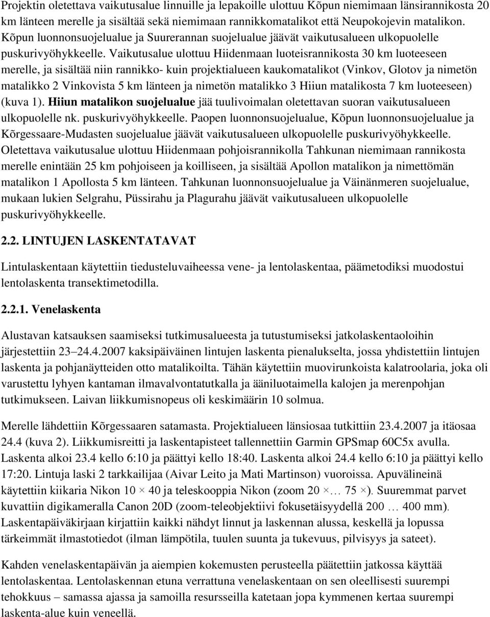 Vaikutusalue ulottuu Hiidenmaan luoteisrannikosta 30 km luoteeseen merelle, ja sisältää niin rannikko- kuin projektialueen kaukomatalikot (Vinkov, Glotov ja nimetön matalikko 2 Vinkovista 5 km