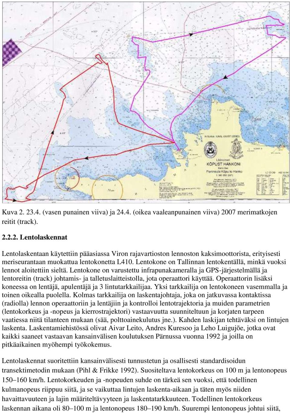 Lentokone on varustettu infrapunakameralla ja GPS-järjestelmällä ja lentoreitin (track) johtamis- ja talletuslaitteistolla, jota operaattori käyttää.