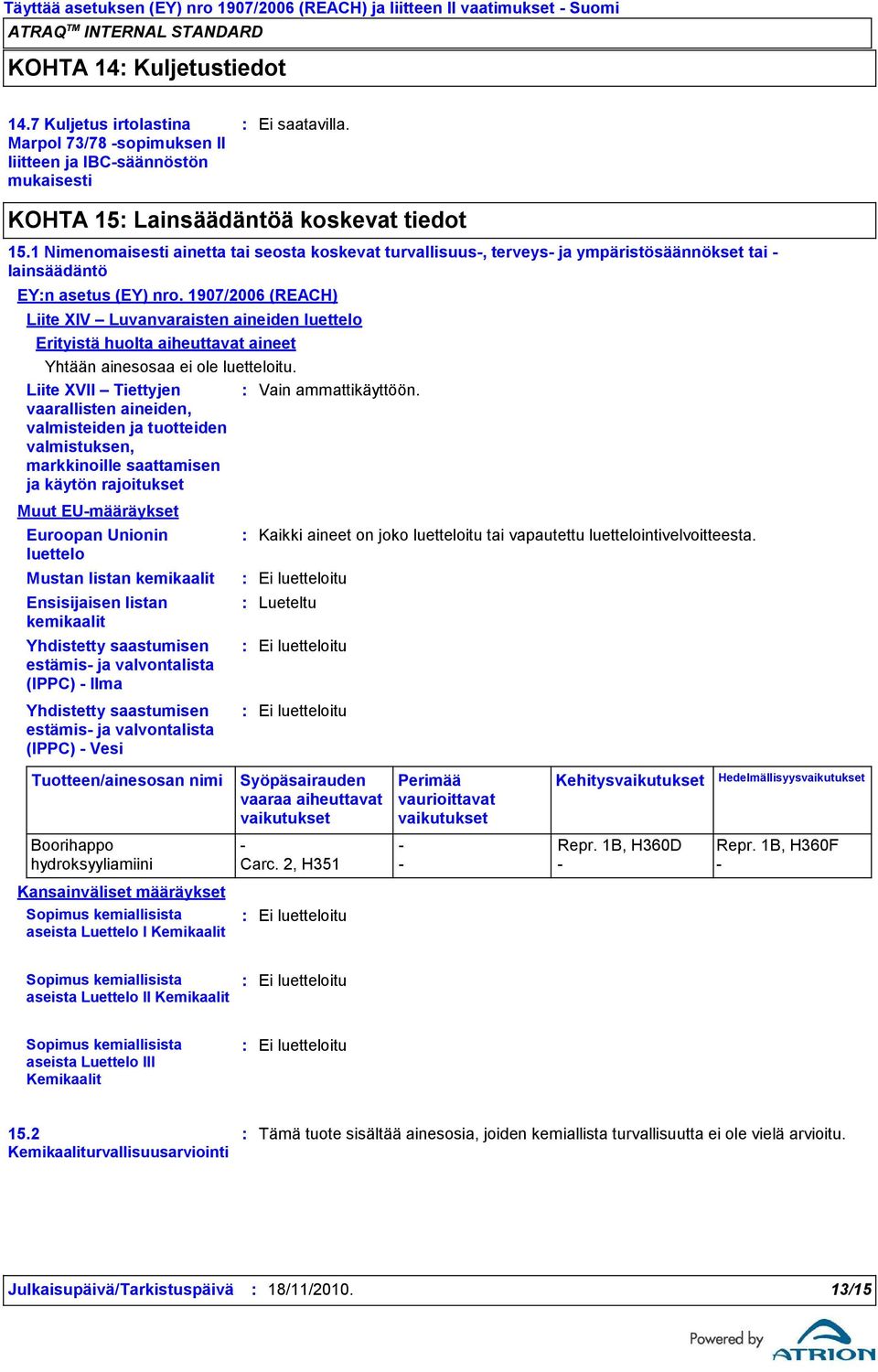 1907/2006 (REACH) Liite XIV Luvanvaraisten aineiden luettelo Erityistä huolta aiheuttavat aineet Yhtään ainesosaa ei ole luetteloitu.