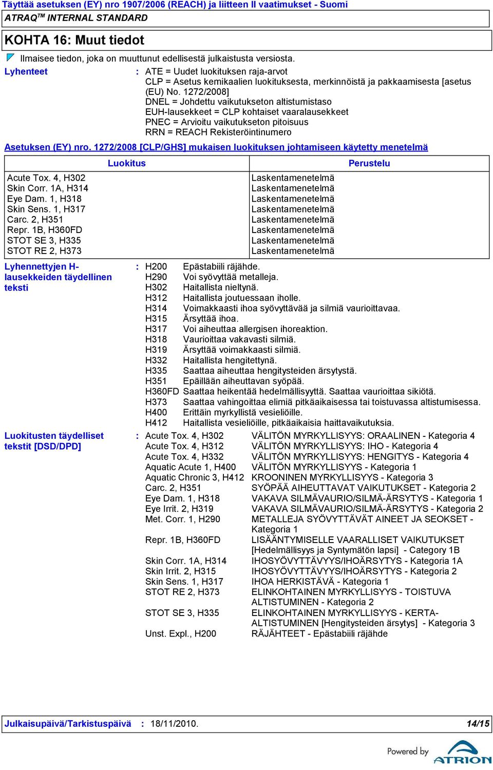 1272/2008] DNEL = Johdettu vaikutukseton altistumistaso EUHlausekkeet = CLP kohtaiset vaaralausekkeet PNEC = Arvioitu vaikutukseton pitoisuus RRN = REACH Rekisteröintinumero Asetuksen (EY) nro.