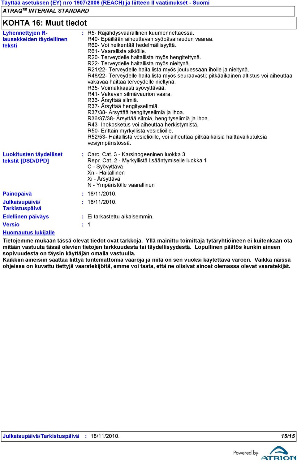 R48/22 Terveydelle haitallista myös seuraavasti pitkäaikainen altistus voi aiheuttaa vakavaa haittaa terveydelle nieltynä. R35 Voimakkaasti syövyttävää. R41 Vakavan silmävaurion vaara.