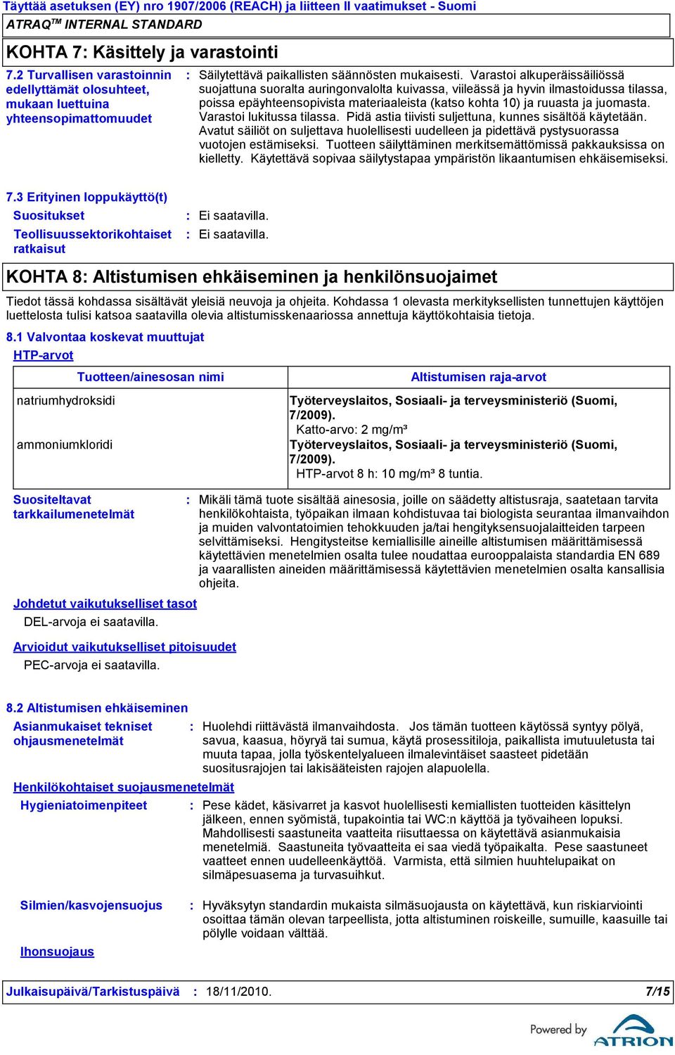 Varastoi lukitussa tilassa. Pidä astia tiivisti suljettuna, kunnes sisältöä käytetään. Avatut säiliöt on suljettava huolellisesti uudelleen ja pidettävä pystysuorassa vuotojen estämiseksi.