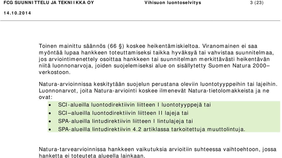 luonnonarvoja, joiden suojelemiseksi alue on sisällytetty Suomen Natura 2000 verkostoon. Natura-arvioinnissa keskitytään suojelun perustana oleviin luontotyyppeihin tai lajeihin.