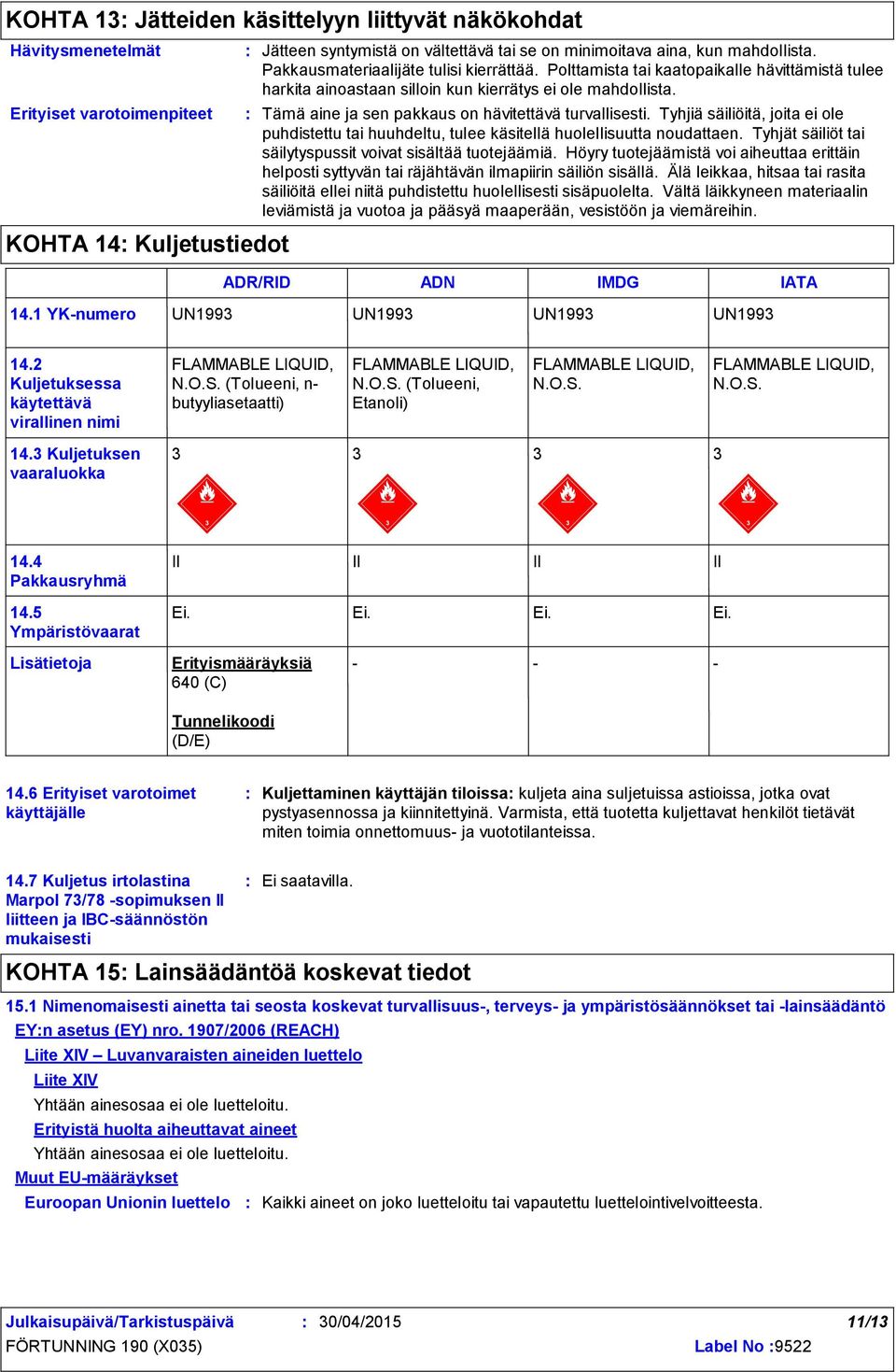 Tämä aine ja sen pakkaus on hävitettävä turvallisesti. Tyhjiä säiliöitä, joita ei ole puhdistettu tai huuhdeltu, tulee käsitellä huolellisuutta noudattaen.