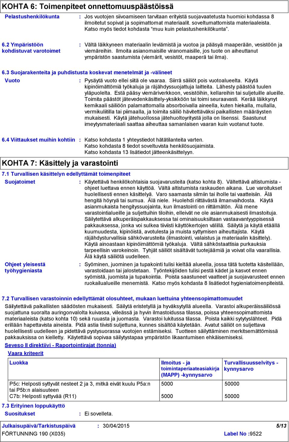 2 Ympäristöön kohdistuvat varotoimet Vältä läikkyneen materiaalin leviämistä ja vuotoa ja pääsyä maaperään, vesistöön ja viemäreihin.