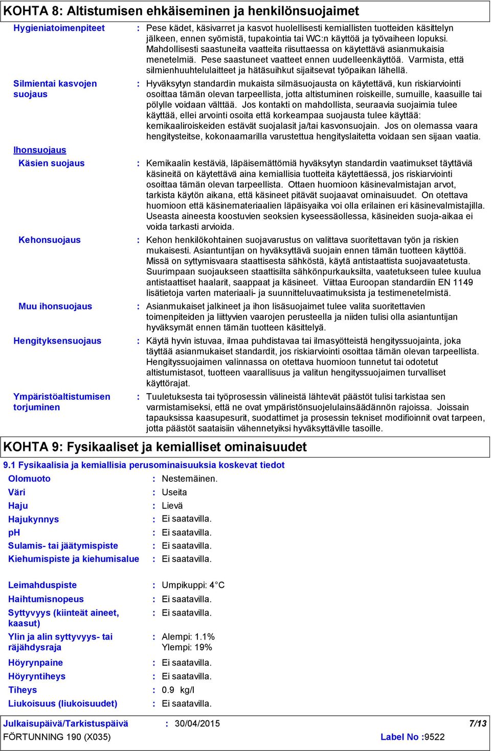 jälkeen, ennen syömistä, tupakointia tai WCn käyttöä ja työvaiheen lopuksi. Mahdollisesti saastuneita vaatteita riisuttaessa on käytettävä asianmukaisia menetelmiä.