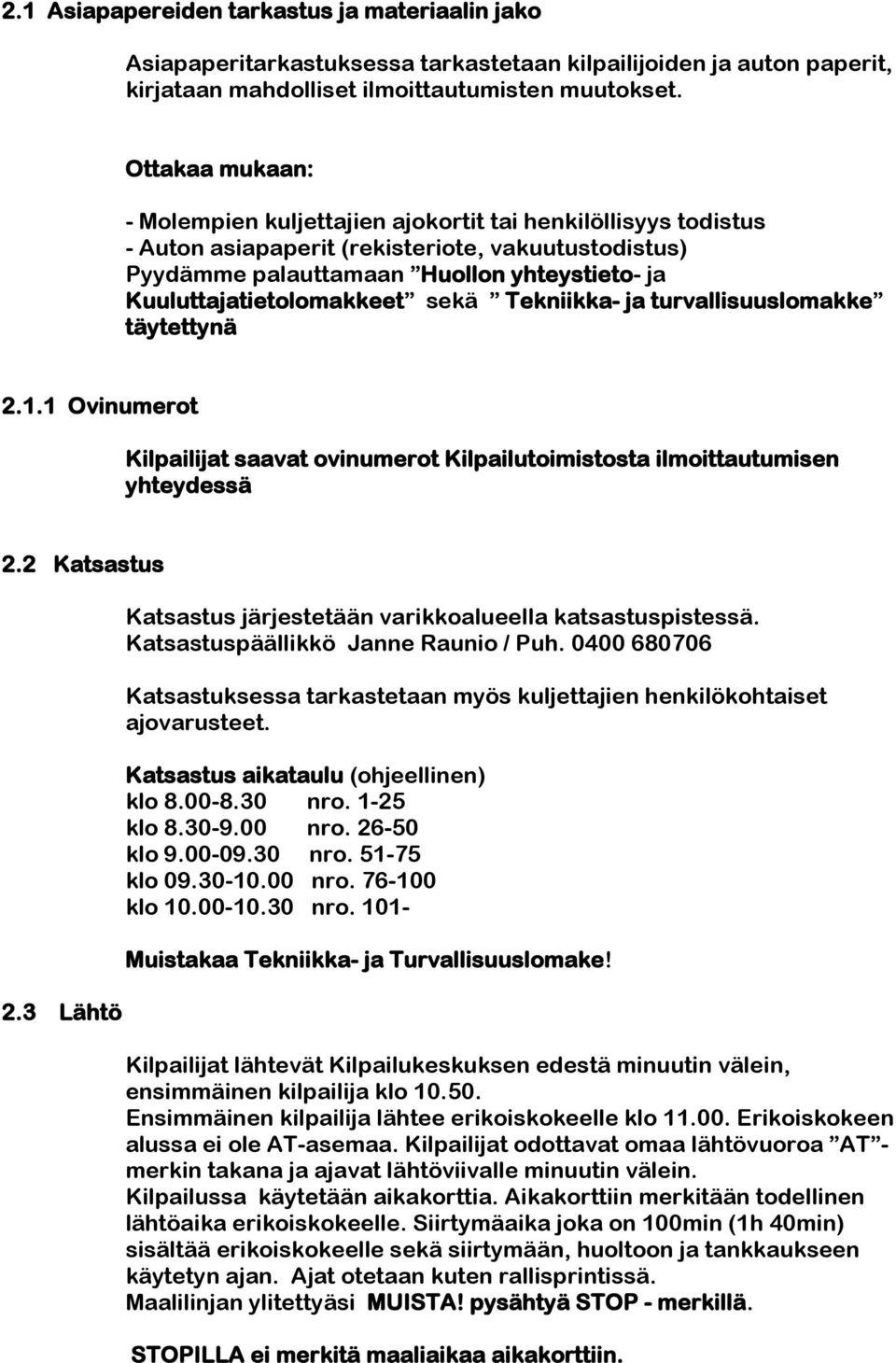 Kuuluttajatietolomakkeet sekä Tekniikka- ja turvallisuuslomakke täytettynä 2.1.1 Ovinumerot Kilpailijat saavat ovinumerot Kilpailutoimistosta ilmoittautumisen yhteydessä 2.2 Katsastus 2.