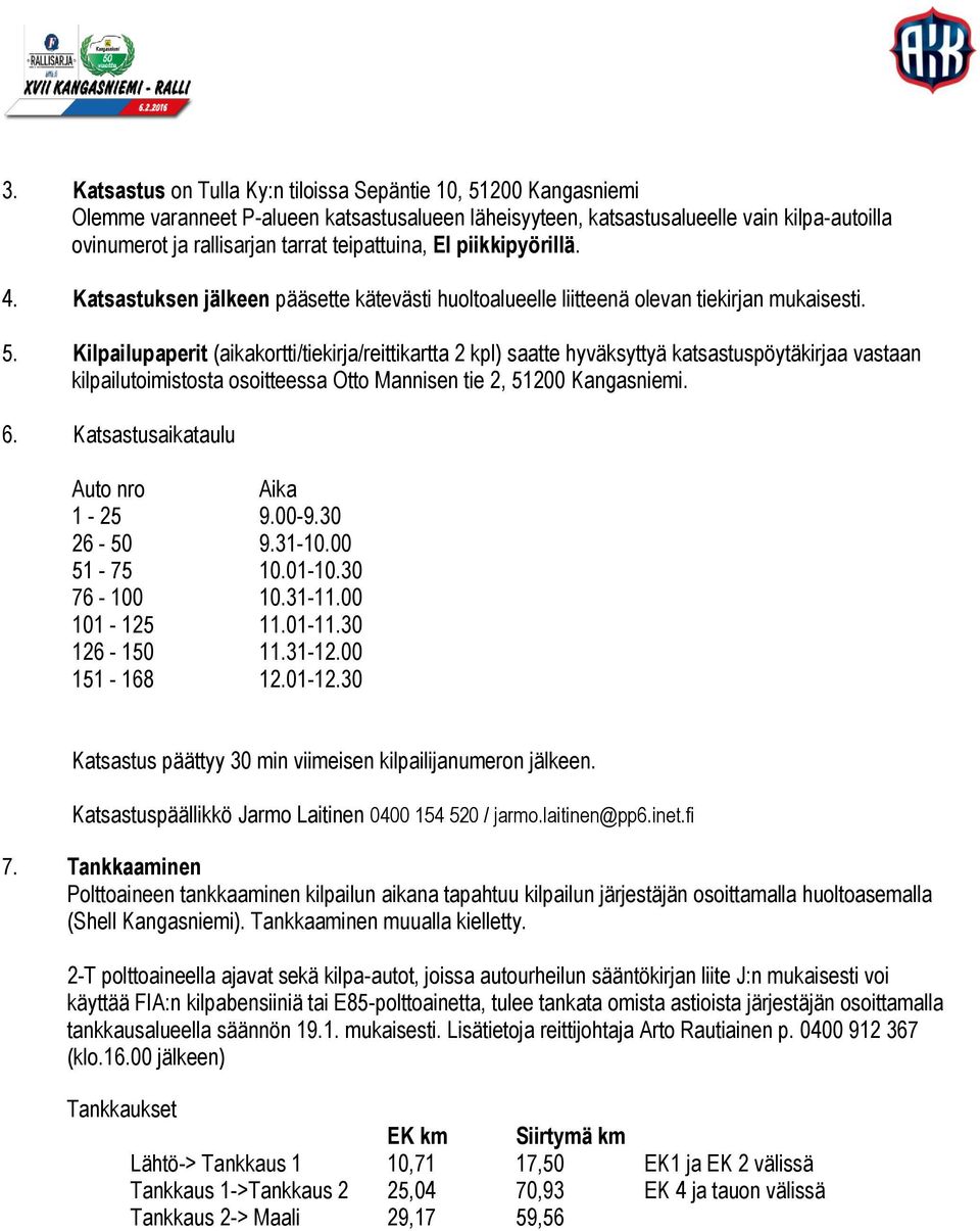 Kilpailupaperit (aikakortti/tiekirja/reittikartta 2 kpl) saatte hyväksyttyä katsastuspöytäkirjaa vastaan kilpailutoimistosta osoitteessa Otto Mannisen tie 2, 51200 Kangasniemi. 6.