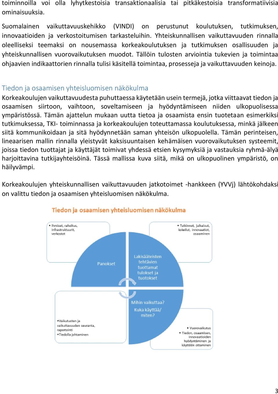 Yhteiskunnallisen vaikuttavuuden rinnalla oleelliseksi teemaksi on nousemassa korkeakoulutuksen ja tutkimuksen osallisuuden ja yhteiskunnallisen vuorovaikutuksen muodot.