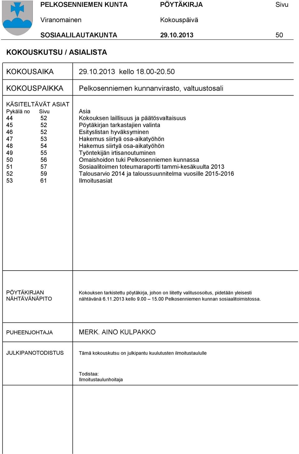 Esityslistan hyväksyminen 47 53 Hakemus siirtyä osa-aikatyöhön 48 54 Hakemus siirtyä osa-aikatyöhön 49 55 Työntekijän irtisanoutuminen 50 56 Omaishoidon tuki Pelkosenniemen kunnassa 51 57