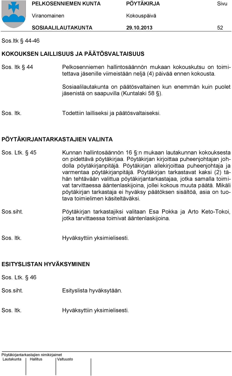 Sosiaalilautakunta on päätösvaltainen kun enemmän kuin puolet jäsenistä on saapuvilla (Kuntalaki 58 ). Sos. ltk. Todettiin lailliseksi ja päätösvaltaiseksi. PÖYTÄKIRJANTARKASTAJIEN VALINTA Sos. Ltk.