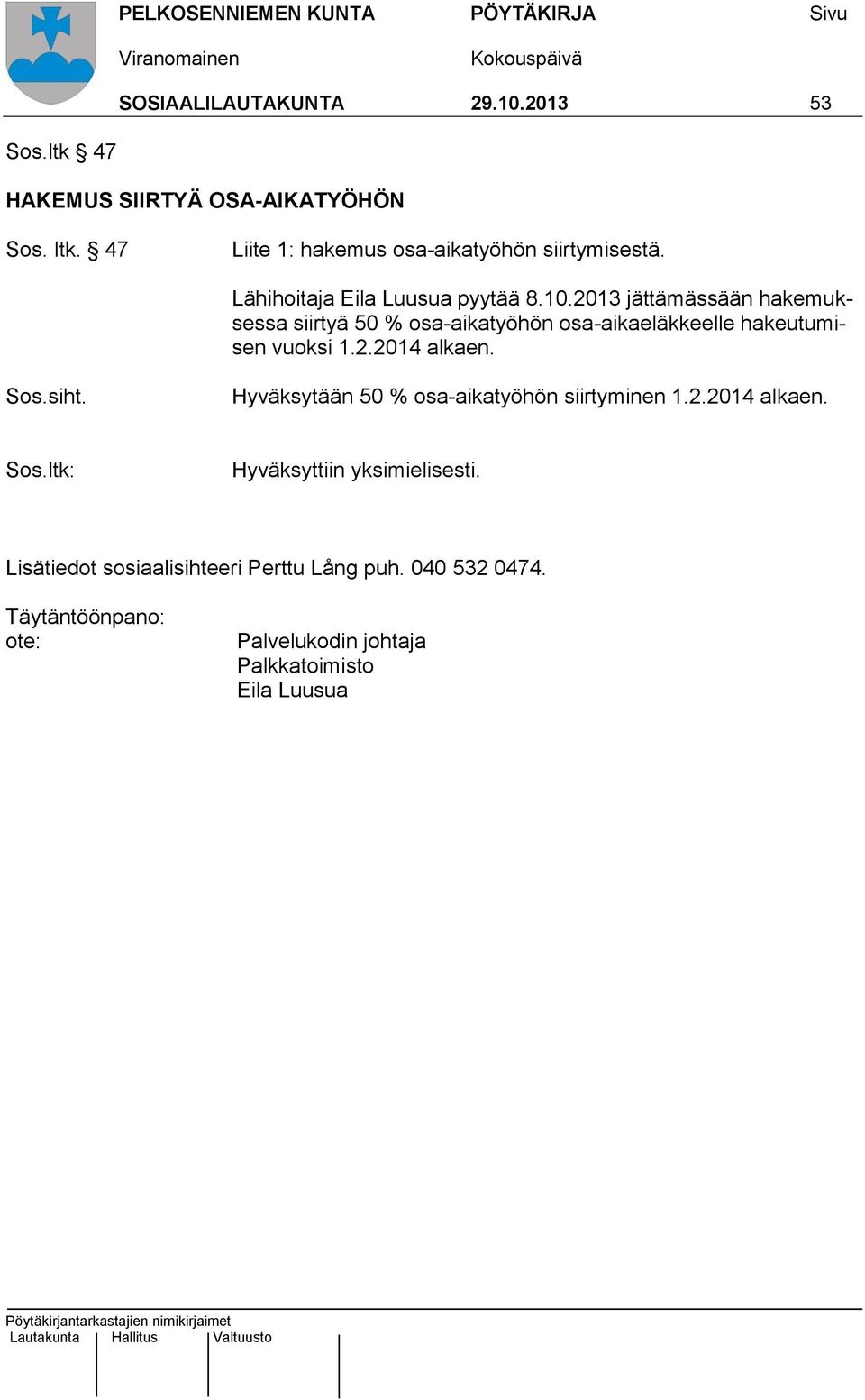 2013 jättämässään hakemuksessa siirtyä 50 % osa-aikatyöhön osa-aikaeläkkeelle hakeutumisen vuoksi 1.2.2014 alkaen.