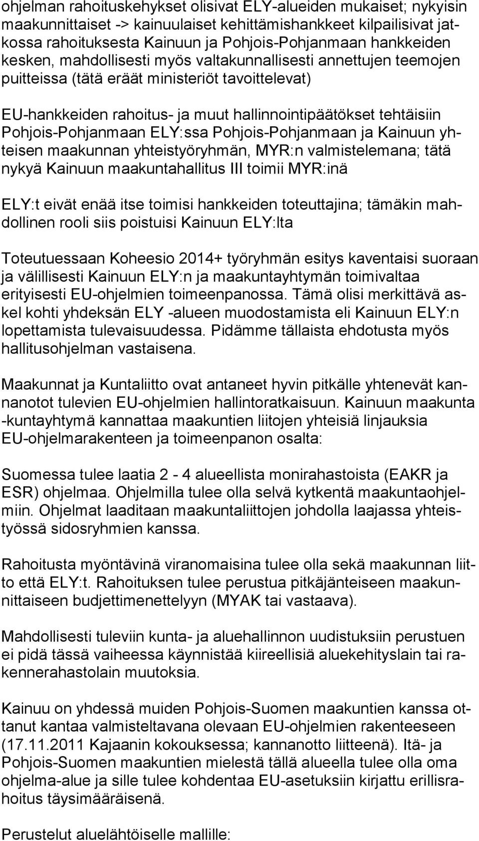 ELY:ssa Pohjois-Pohjanmaan ja Kainuun yhteisen maakunnan yhteistyöryhmän, MYR:n valmistelemana; tätä nykyä Kainuun maakuntahallitus III toimii MYR:inä ELY:t eivät enää itse toimisi hankkeiden