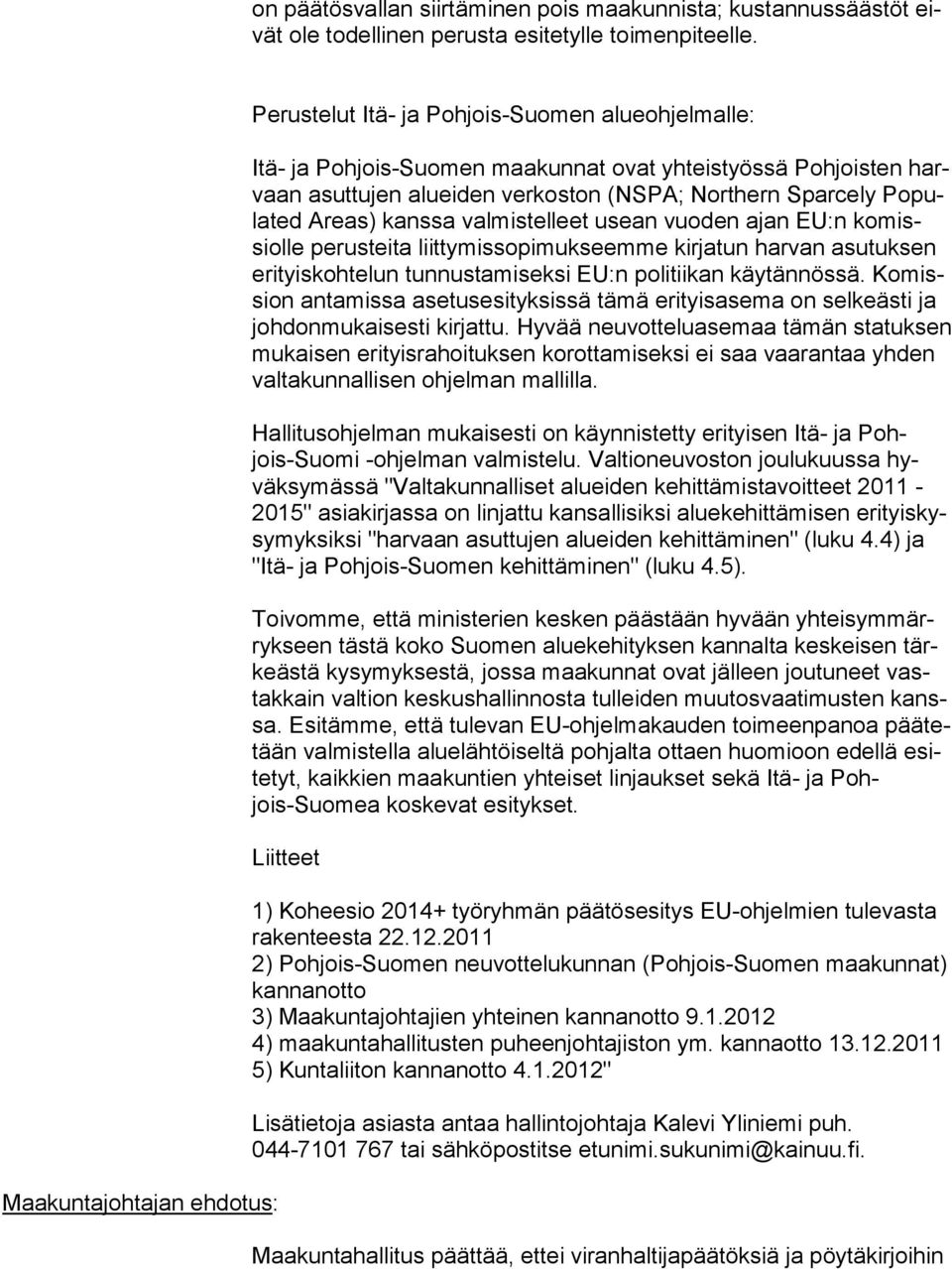 Populated Areas) kanssa valmistelleet usean vuoden ajan EU:n komissiolle perusteita liittymissopimukseemme kirjatun harvan asutuksen erityiskohtelun tunnustamiseksi EU:n politiikan käytännössä.