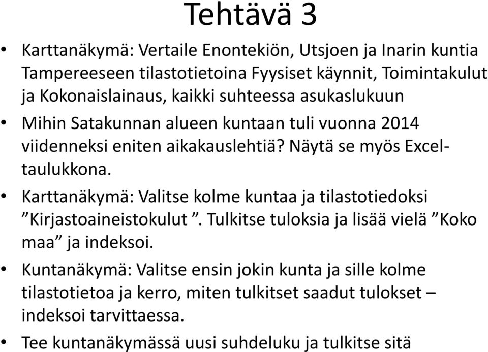 Karttanäkymä: Valitse kolme kuntaa ja tilastotiedoksi Kirjastoaineistokulut. Tulkitse tuloksia ja lisää vielä Koko maa ja indeksoi.