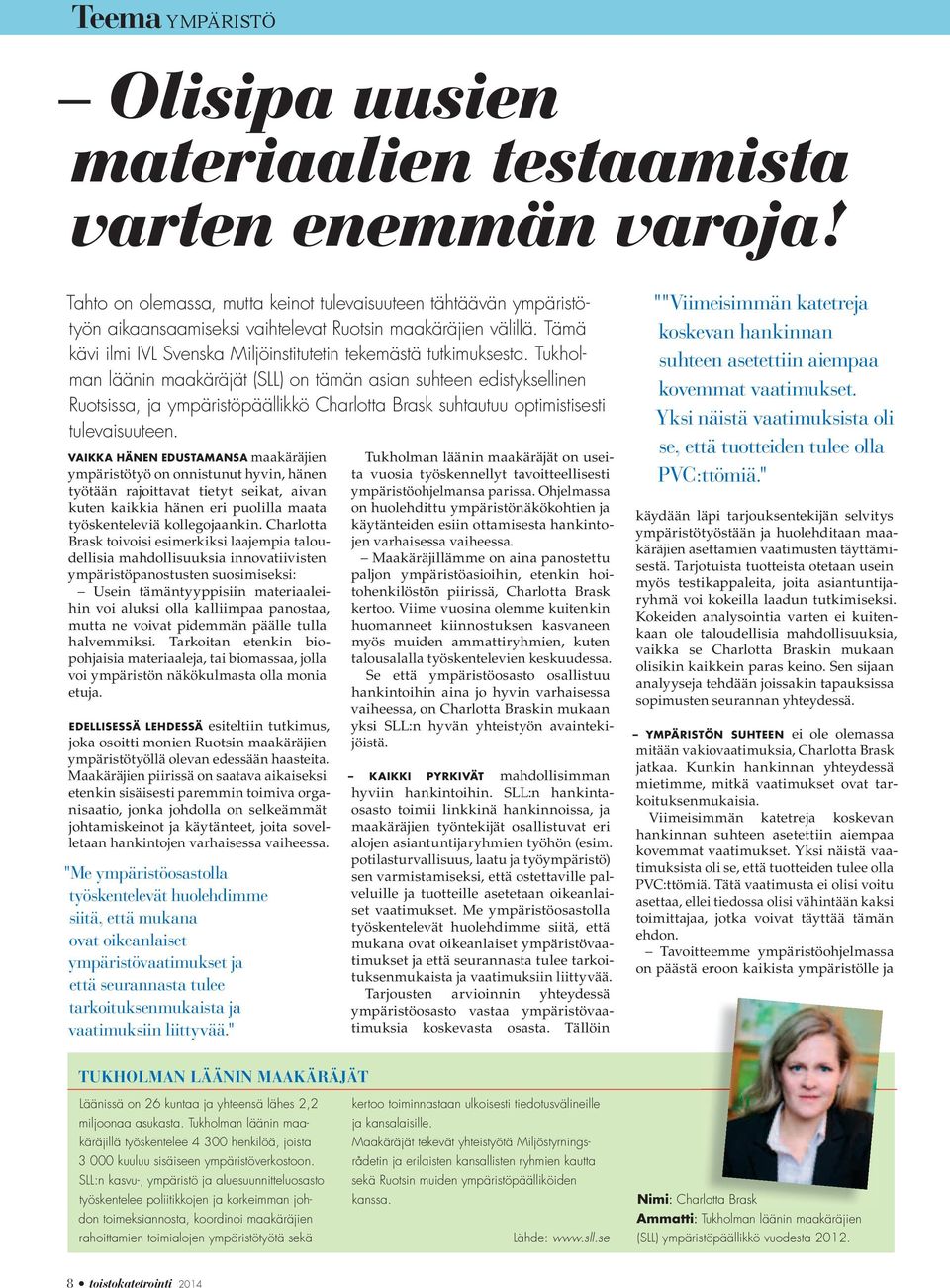Tukholman läänin maakäräjät (SLL) on tämän asian suhteen edistyksellinen Ruotsissa, ja ympäristöpäällikkö Charlotta Brask suhtautuu optimistisesti tulevaisuuteen.