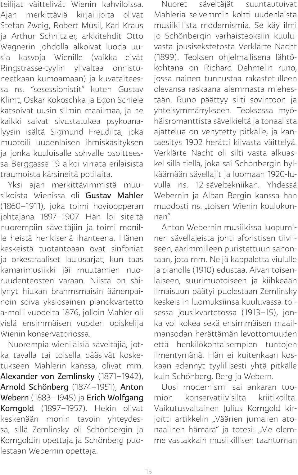 Ringstrasse-tyylin ylivaltaa onnistuneetkaan kumoamaan) ja kuvataiteessa ns.